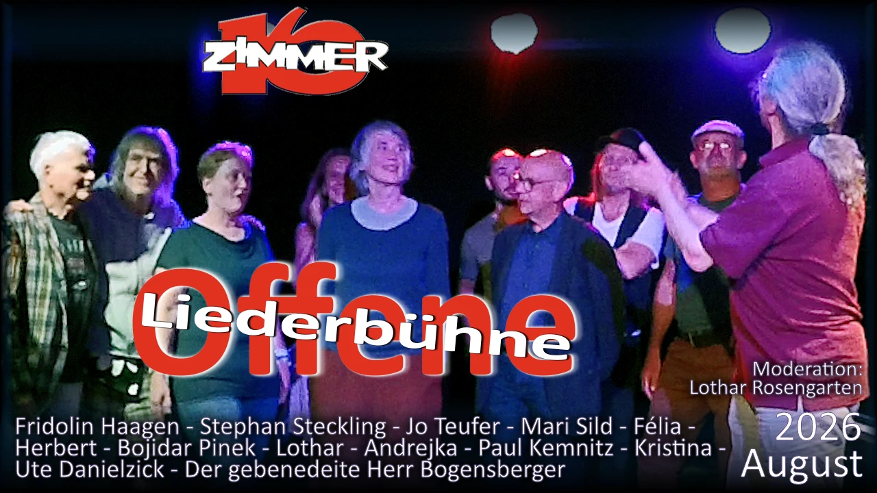 Offene Liederbühne August 2026 (Zimmer 16): Fridolin Haagen - Stephan Steckling - Jo Teufer - Mari Sild - Herbert - Félia - Bojidar Pinek - Lothar - Andrejka - Paul Kemnitz - Ute Danielzick - Kristina - Der gebenedeite Herr Bogensberger - Moderation: Lothar Rosengarten